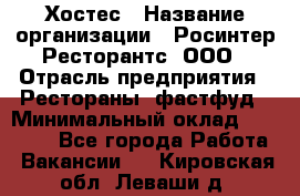 Хостес › Название организации ­ Росинтер Ресторантс, ООО › Отрасль предприятия ­ Рестораны, фастфуд › Минимальный оклад ­ 30 000 - Все города Работа » Вакансии   . Кировская обл.,Леваши д.